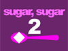 Sugar，Sugar 2
